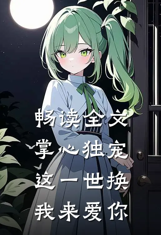 畅读全文掌心独宠：这一世换我来爱你