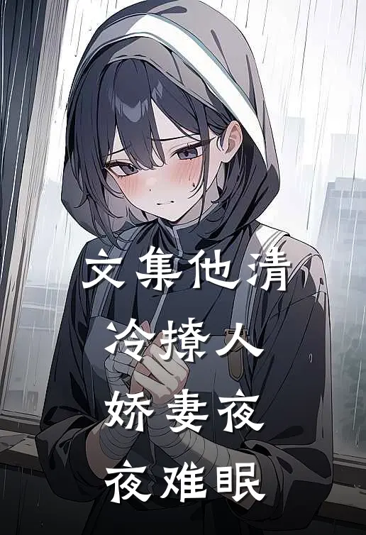 文集他清冷撩人，娇妻夜夜难眠
