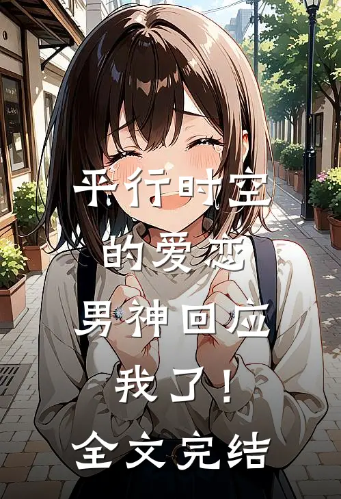 平行时空的爱恋：男神回应我了！全文完结