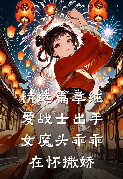 精选篇章纯爱战士出手：女魔头乖乖在怀撒娇