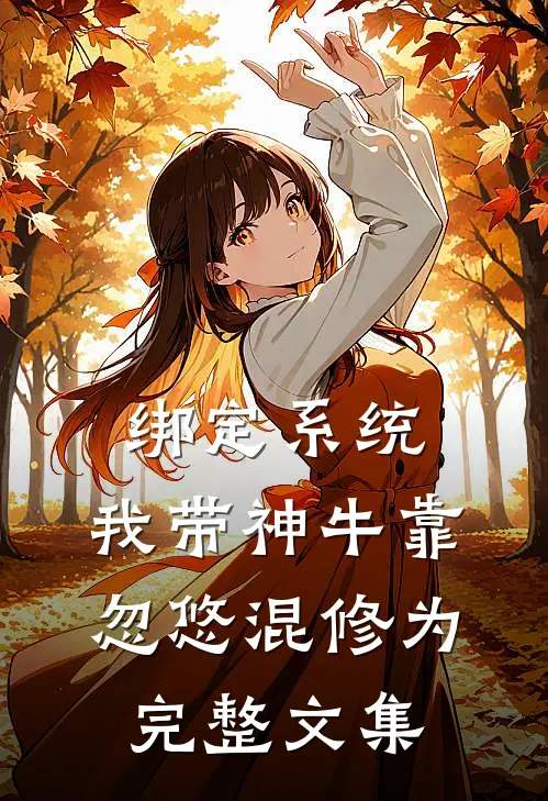 绑定系统：我带神牛靠忽悠混修为完整文集