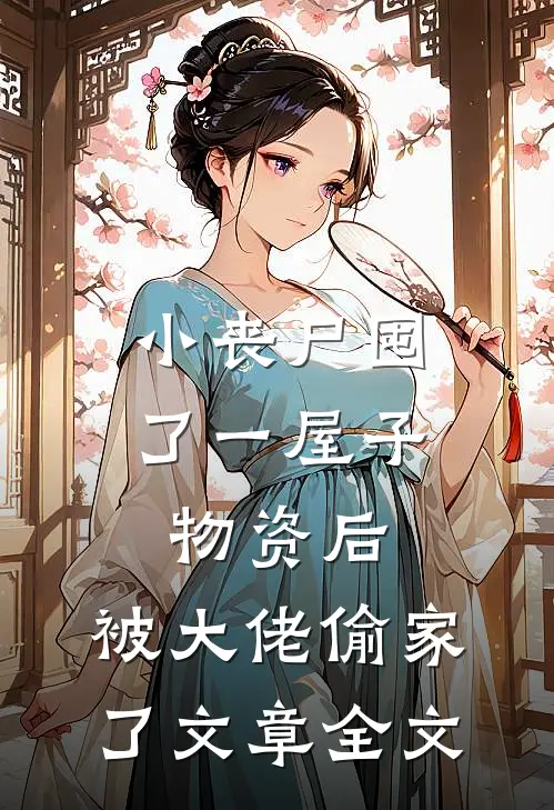 小丧尸囤了一屋子物资后，被大佬偷家了文章全文
