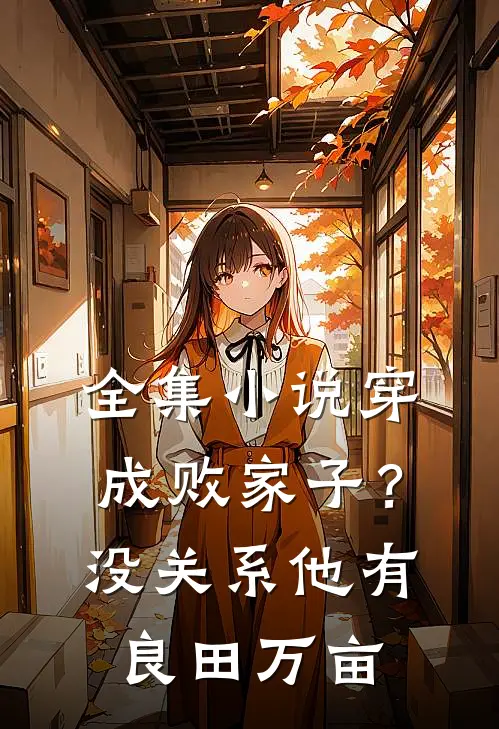 全集小说穿成败家子？没关系，他有良田万亩