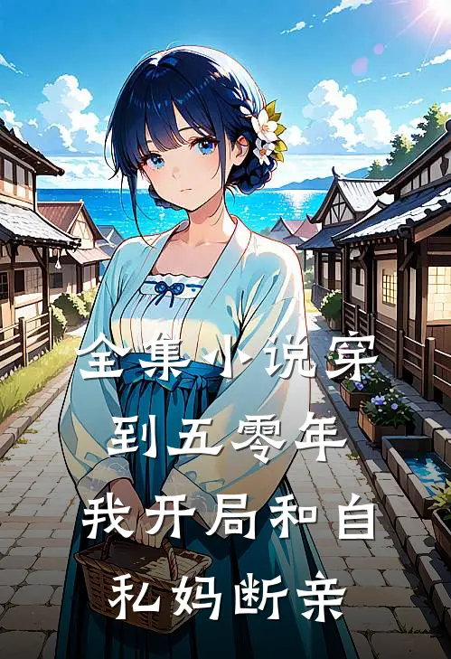 全集小说穿到五零年，我开局和自私妈断亲