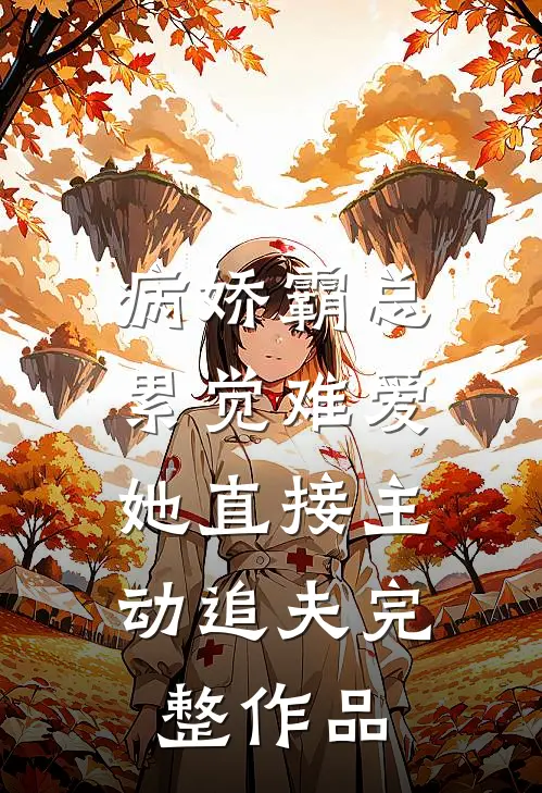 病娇霸总累觉难爱，她直接主动追夫完整作品