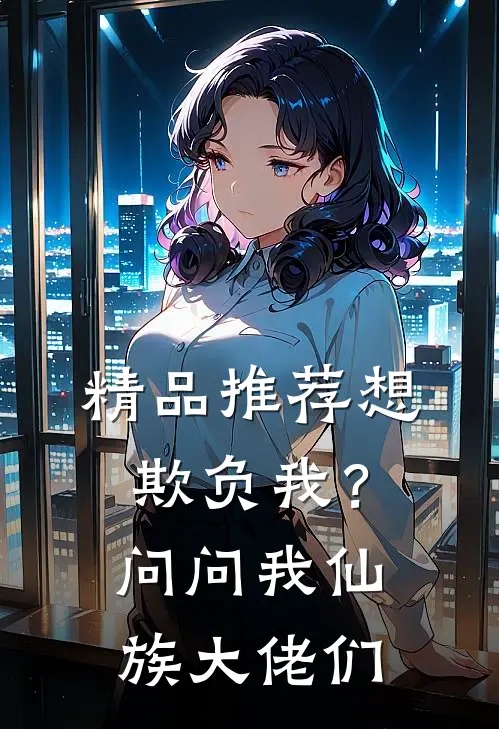 精品推荐想欺负我？问问我仙族大佬们