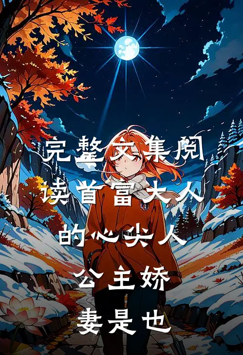 完整文集阅读首富大人的心尖人，公主娇妻是也