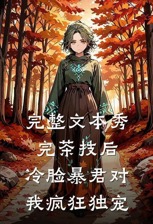 完整文本秀完茶技后，冷脸暴君对我疯狂独宠