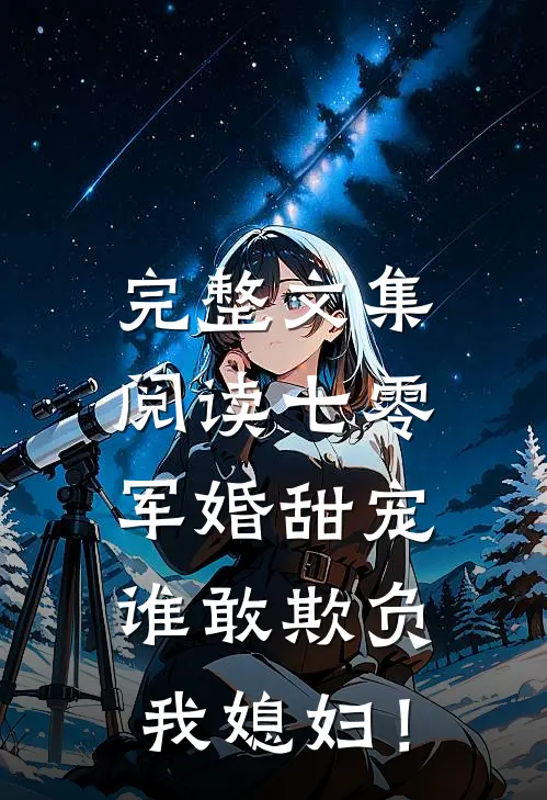 完整文集阅读七零军婚甜宠：谁敢欺负我媳妇！