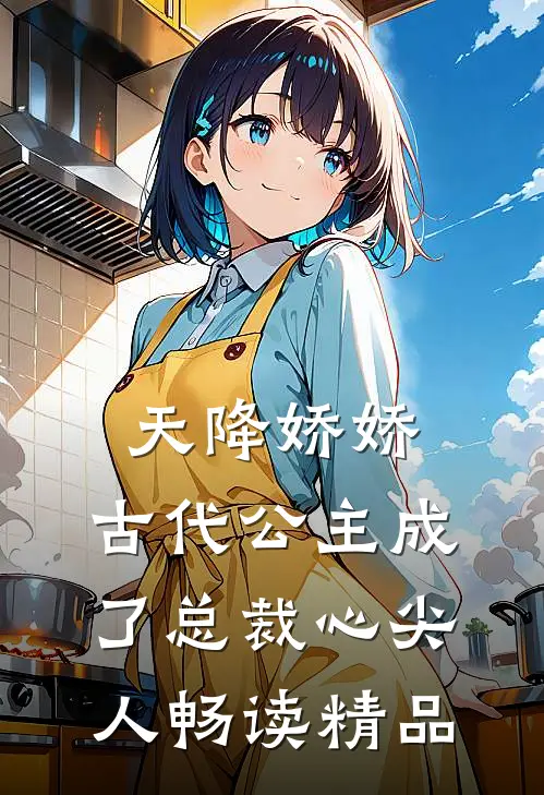 天降娇娇，古代公主成了总裁心尖人畅读精品