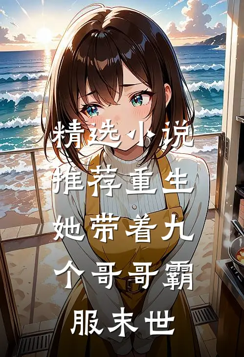 精选小说推荐重生，她带着九个哥哥霸服末世