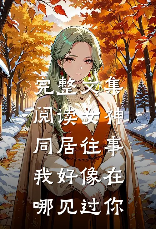 完整文集阅读女神同居往事，我好像在哪见过你