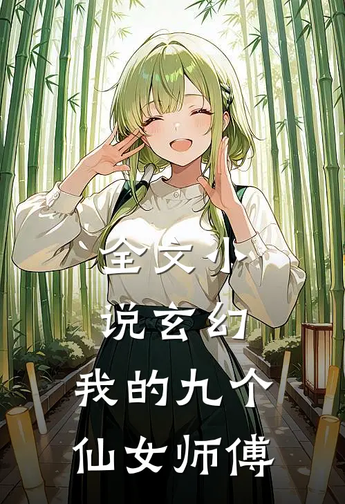 全文小说玄幻：我的九个仙女师傅