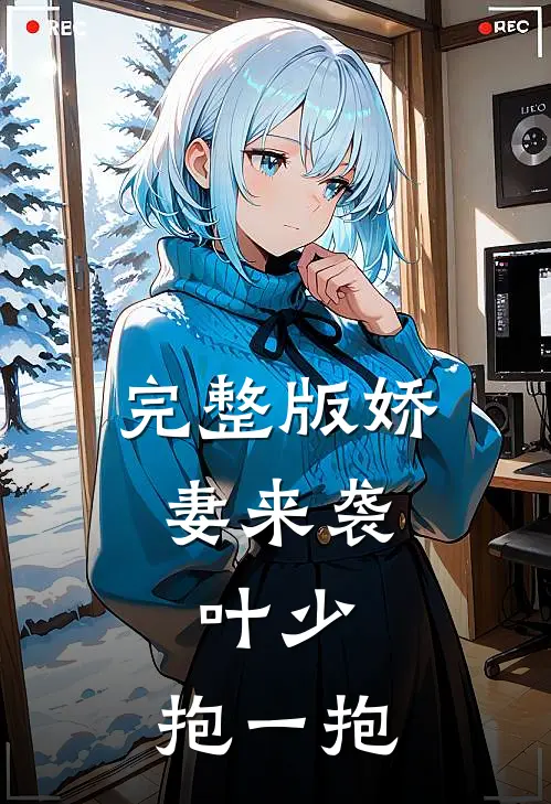 完整版娇妻来袭：叶少，抱一抱