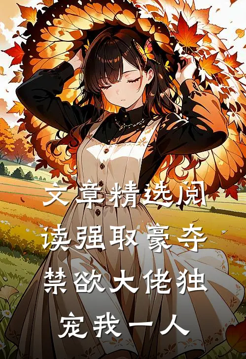 文章精选阅读强取豪夺：禁欲大佬独宠我一人