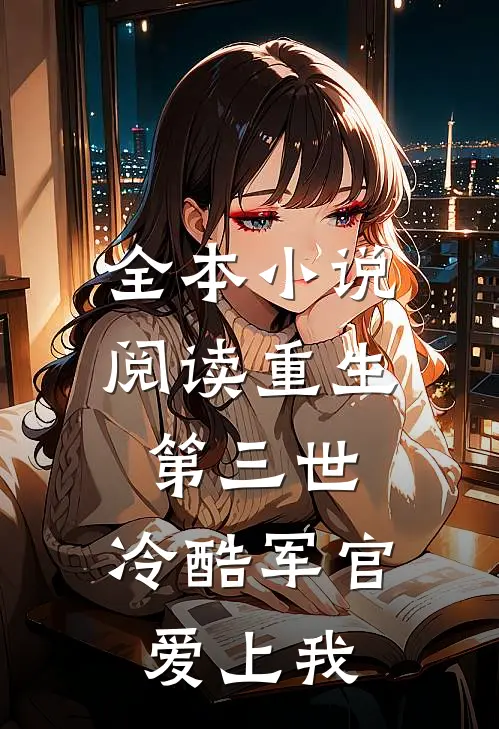 全本小说阅读重生第三世：冷酷军官爱上我