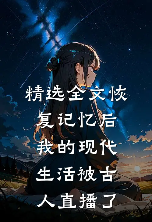 精选全文恢复记忆后，我的现代生活被古人直播了