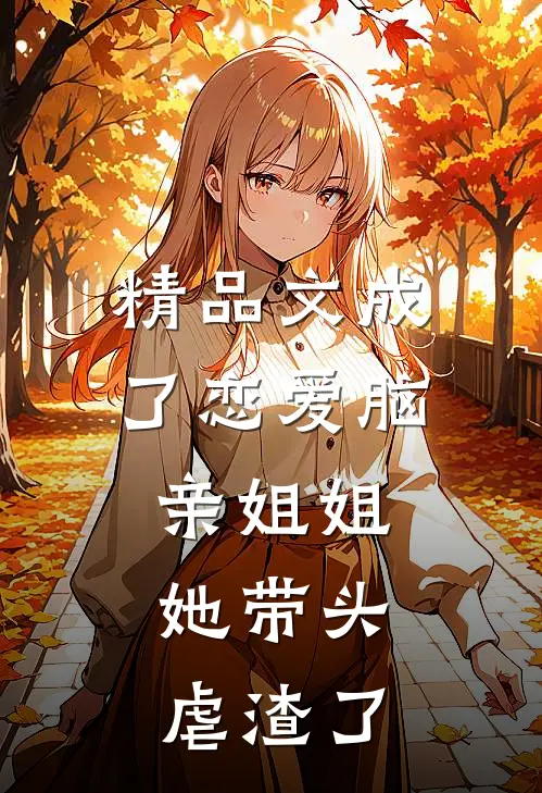 精品文成了恋爱脑亲姐姐，她带头虐渣了