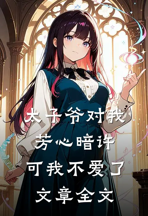太子爷对我芳心暗许，可我不爱了文章全文