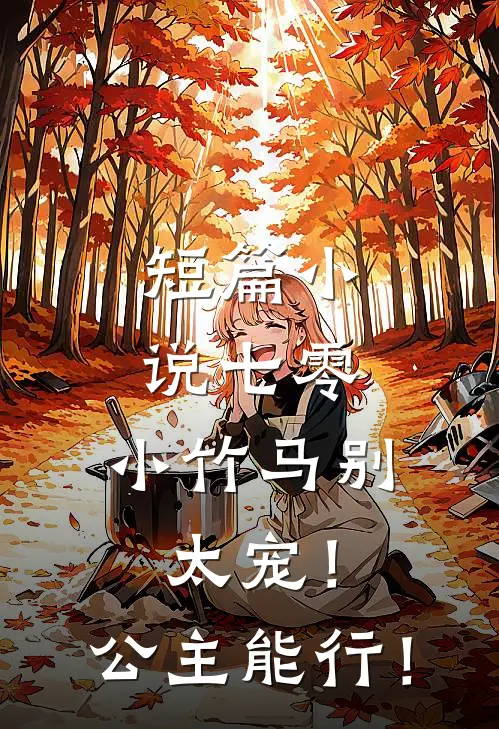 短篇小说七零：小竹马别太宠！公主能行！
