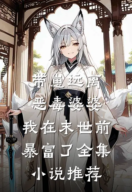 带崽远离恶毒婆婆，我在末世前暴富了全集小说推荐