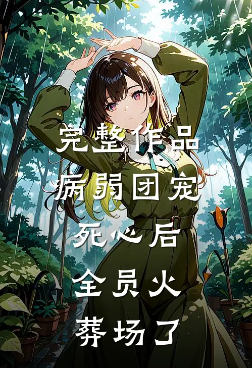 完整作品病弱团宠死心后，全员火葬场了