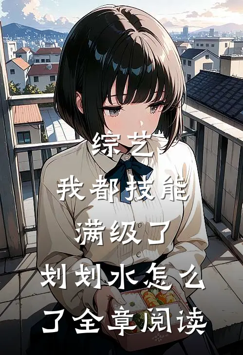 综艺：我都技能满级了，划划水怎么了全章阅读
