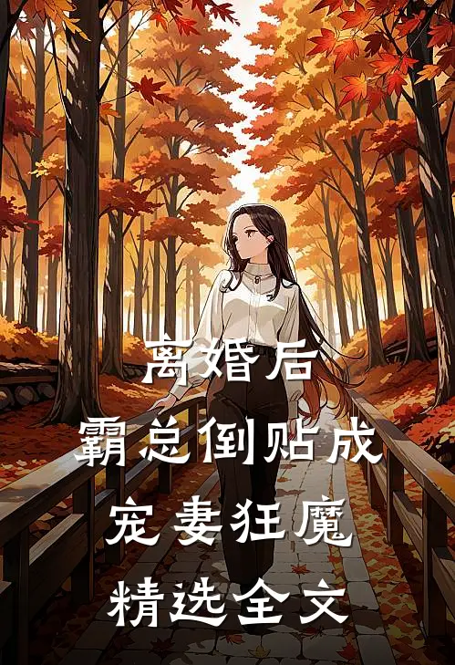 离婚后，霸总倒贴成宠妻狂魔精选全文