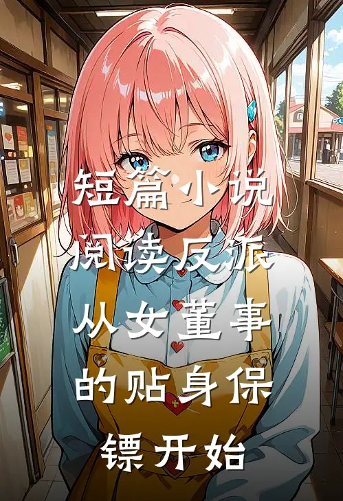 短篇小说阅读反派：从女董事的贴身保镖开始