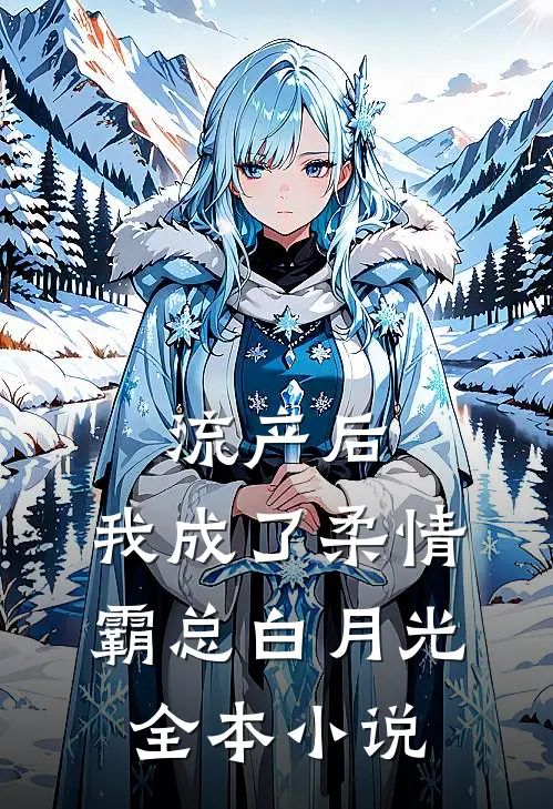 流产后，我成了柔情霸总白月光全本小说