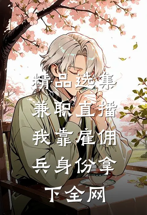 精品选集兼职直播：我靠雇佣兵身份拿下全网