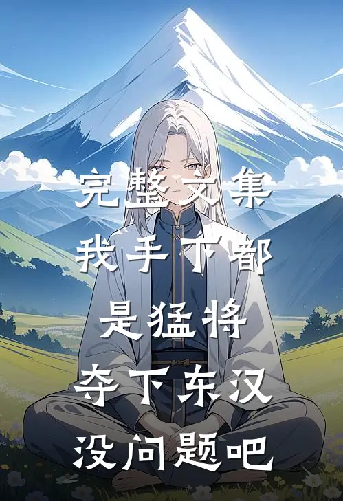 完整文集我手下都是猛将，夺下东汉没问题吧