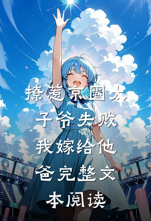 撩惹京圈太子爷失败，我嫁给他爸完整文本阅读