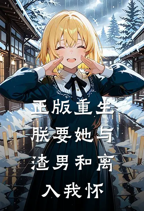 正版重生：朕要她与渣男和离，入我怀