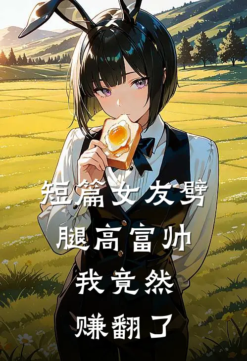 短篇女友劈腿高富帅，我竟然赚翻了