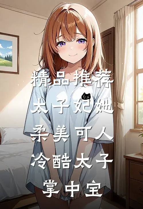 精品推荐太子妃她柔美可人：冷酷太子掌中宝