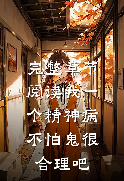 完整章节阅读我一个精神病，不怕鬼很合理吧