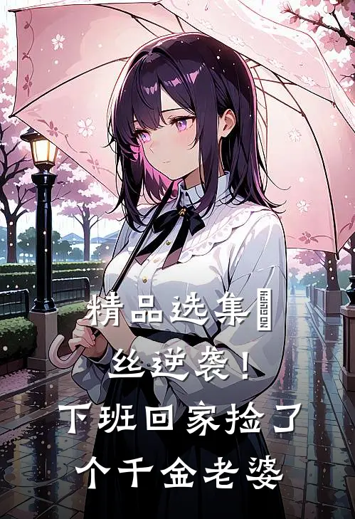 精品选集屌丝逆袭！下班回家捡了个千金老婆