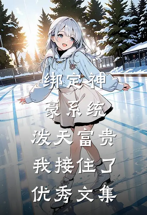 绑定神豪系统，泼天富贵我接住了优秀文集