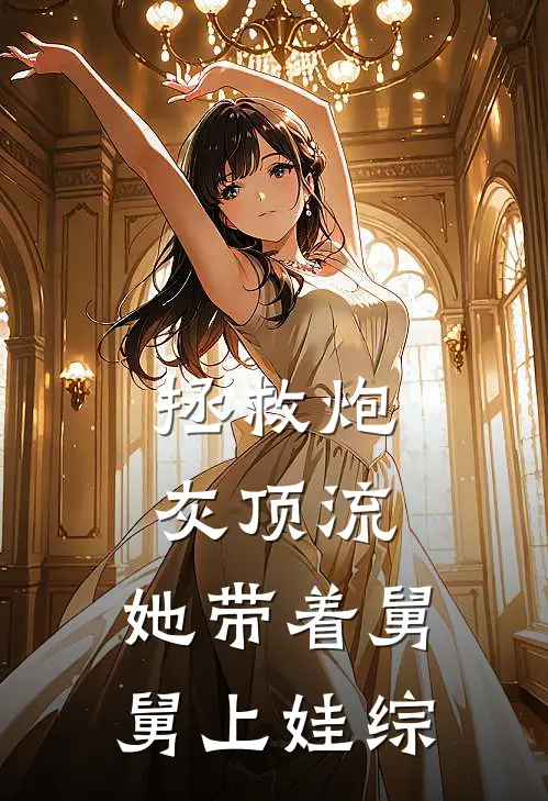 拯救炮灰顶流：她带着舅舅上娃综