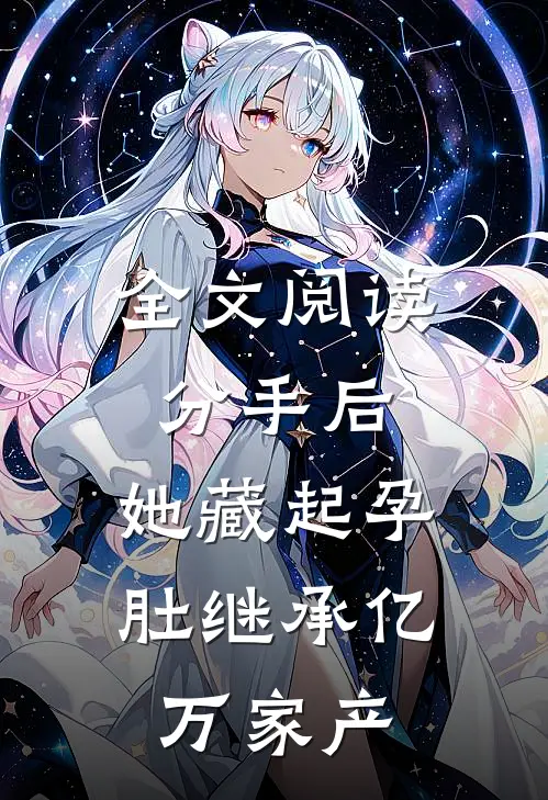 全文阅读分手后，她藏起孕肚继承亿万家产