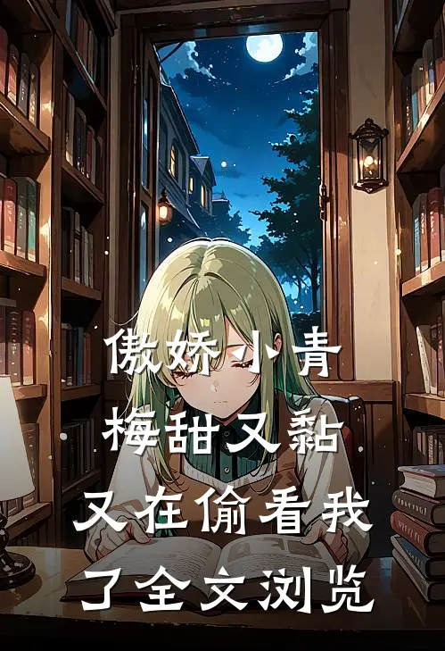 傲娇小青梅甜又黏，又在偷看我了全文浏览