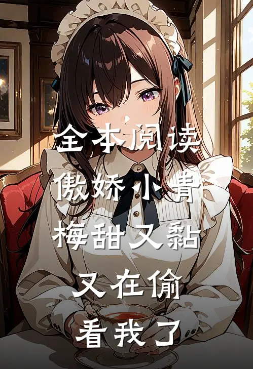 全本阅读傲娇小青梅甜又黏，又在偷看我了
