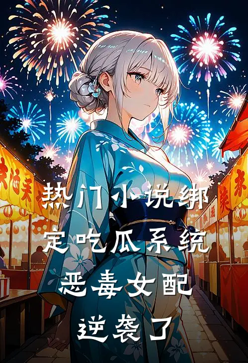 热门小说绑定吃瓜系统，恶毒女配逆袭了