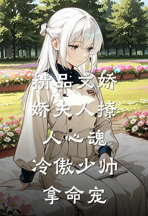 精品文娇娇夫人撩人心魂，冷傲少帅拿命宠