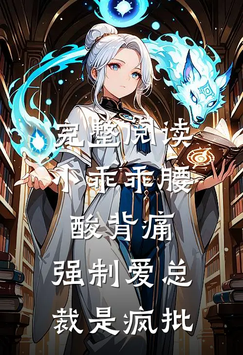 完整阅读小乖乖腰酸背痛，强制爱总裁是疯批