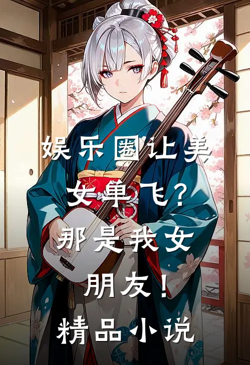 娱乐圈让美女单飞？那是我女朋友！精品小说