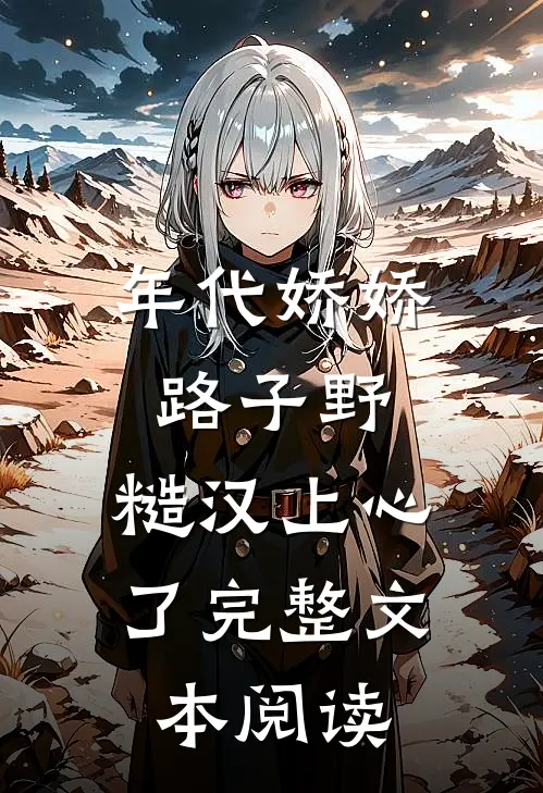 年代娇娇路子野，糙汉上心了完整文本阅读
