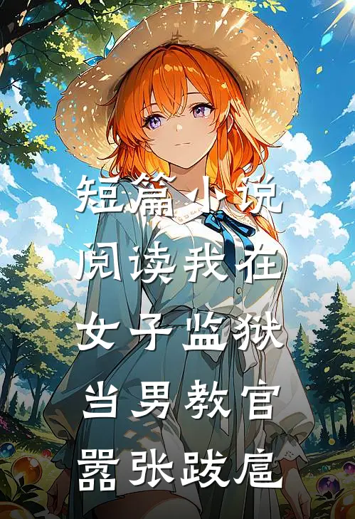 短篇小说阅读我在女子监狱当男教官，嚣张跋扈