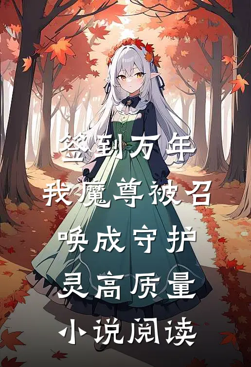 签到万年，我魔尊被召唤成守护灵高质量小说阅读